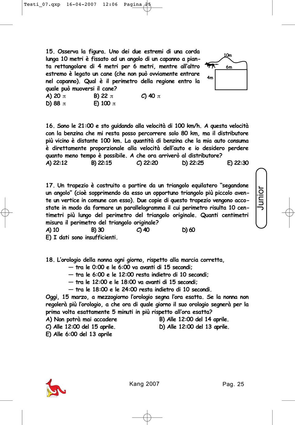 entrare nel capanno). Qual è il perimetro della regione entro la quale può muoversi il cane? A) 20 π B) 22 π C) 40 π D) 88 π E) 100 π 4m 10m 6m 16.