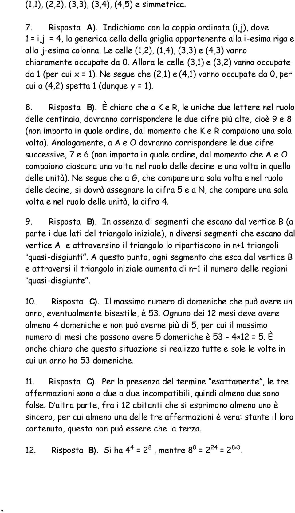 Le celle (1,2), (1,4), (3,3) e (4,3) vanno chiaramente occupate da 0. Allora le celle (3,1) e (3,2) vanno occupate da 1 (per cui x = 1).