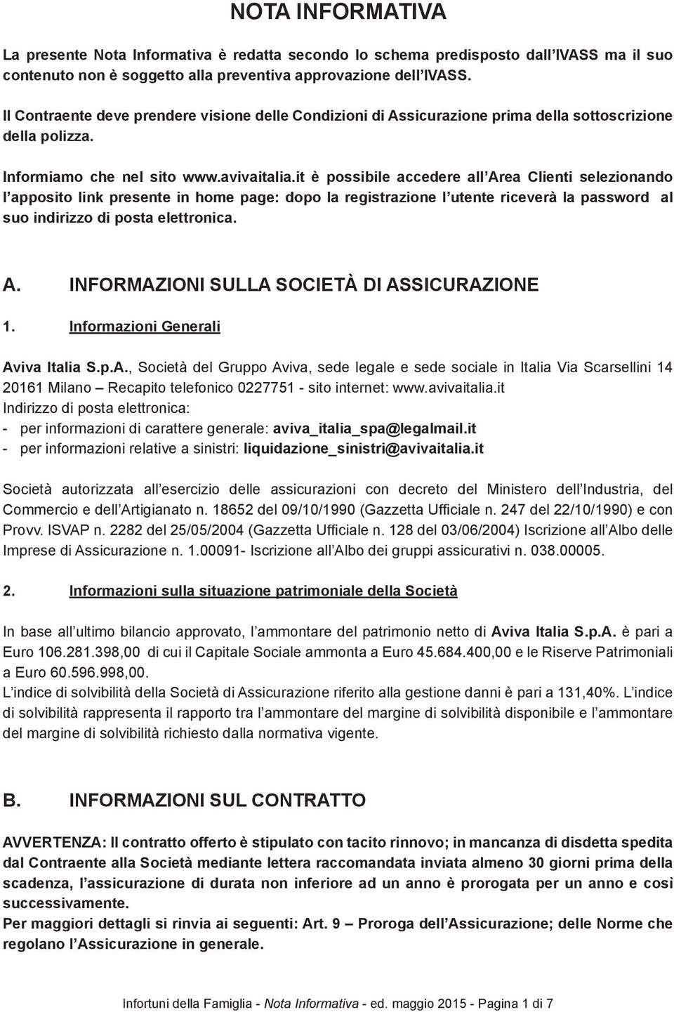 it è possibile accedere all Area Clienti selezionando l apposito link presente in home page: dopo la registrazione l utente riceverà la password al suo indirizzo di posta elettronica. A. INFORMAZIONI SULLA SOCIETÀ DI ASSICURAZIONE 1.