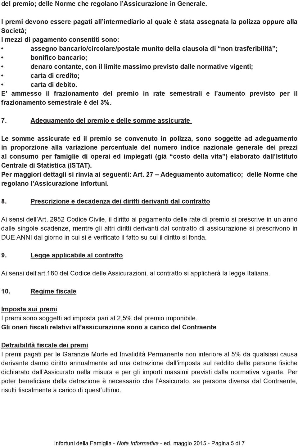 clausola di non trasferibilità ; bonifico bancario; denaro contante, con il limite massimo previsto dalle normative vigenti; carta di credito; carta di debito.