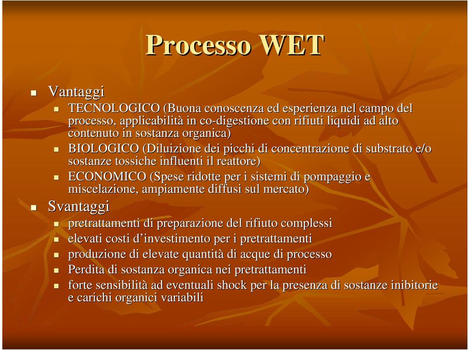 miscelazione, ampiamente diffusi sul mercato) Svantaggi pretrattamenti di preparazione del rifiuto complessi elevati costi d investimento d per i pretrattamenti produzione di