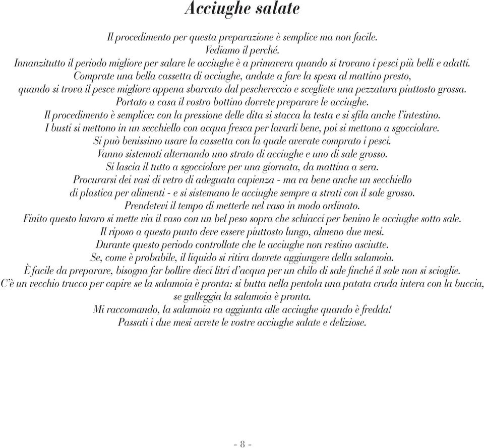 Il prcimt è smplic: c l prssi ll it si stcc l tst si sfil ch l itsti. I busti si mtt i u scchill c cqu frsc pr lvrli b, pi si mtt sgccilr. Si può bissim usr l csstt c l qul vvt cmprt i psci.