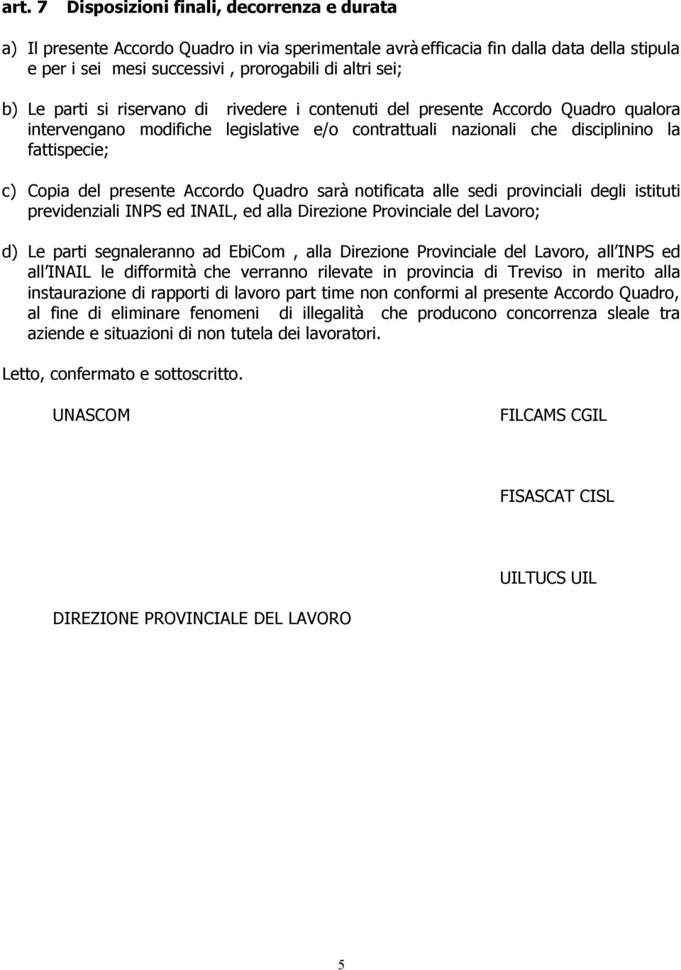 Accordo Quadro sarà notificata alle sedi provinciali degli istituti previdenziali INPS ed INAIL, ed alla Direzione Provinciale del Lavoro; d) Le parti segnaleranno ad EbiCom, alla Direzione