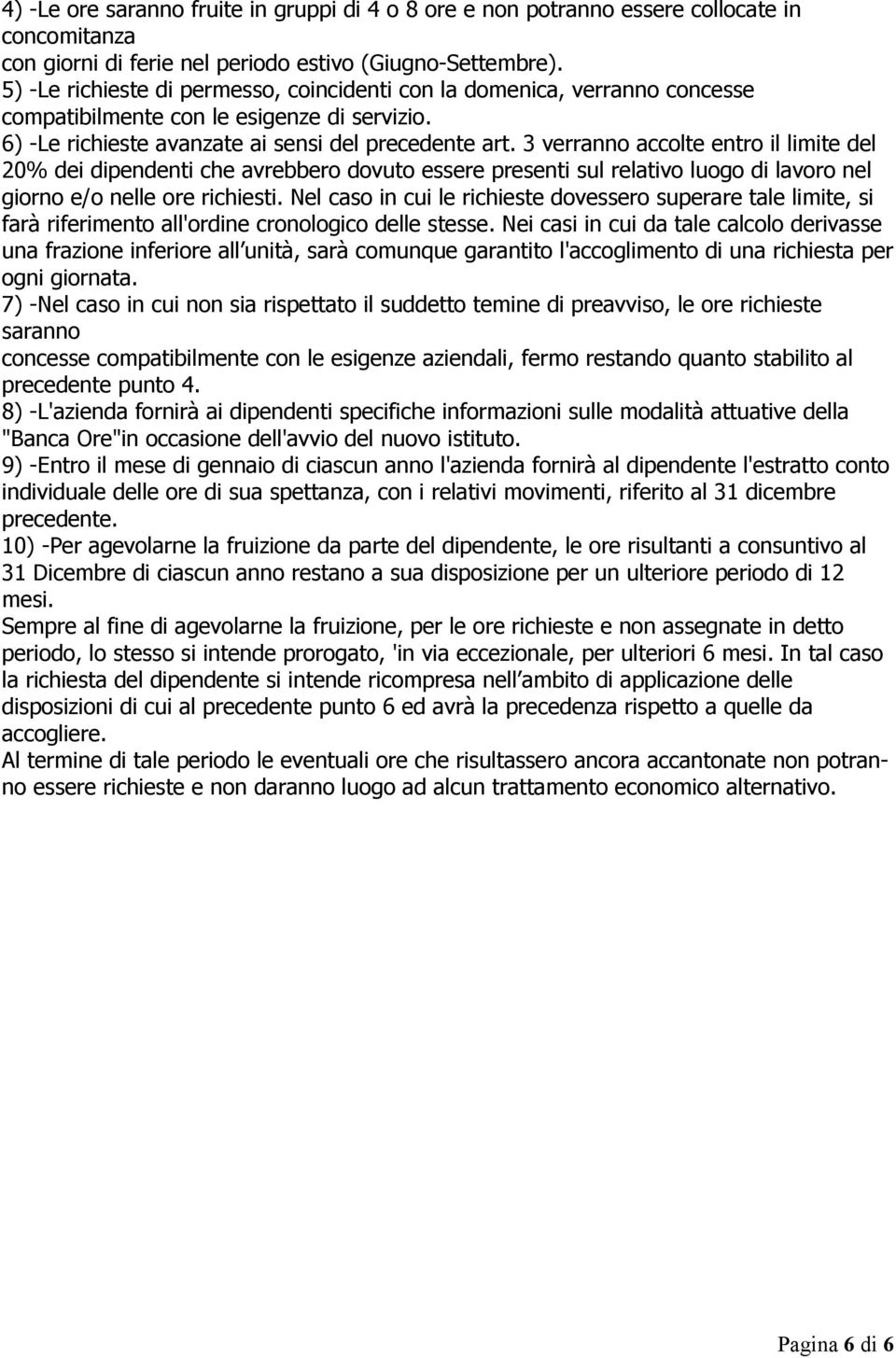 3 verranno accolte entro il limite del 20% dei dipendenti che avrebbero dovuto essere presenti sul relativo luogo di lavoro nel giorno e/o nelle ore richiesti.