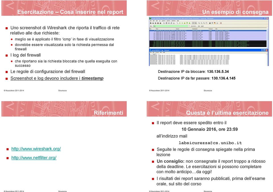 configurazione del firewall Screenshot e log devono includere i timestamp Destinazione IP da bloccare: 130.136.5.34 Destinazione IP da far passare: 130.136.4.145 http://www.wireshark.org/ http://www.