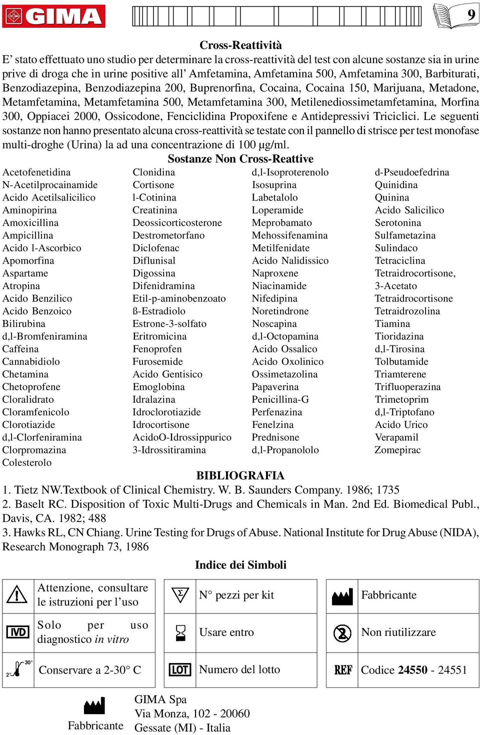 Metilenediossimetamfetamina, Morfina 300, Oppiacei 2000, Ossicodone, Fenciclidina Propoxifene e Antidepressivi Triciclici.