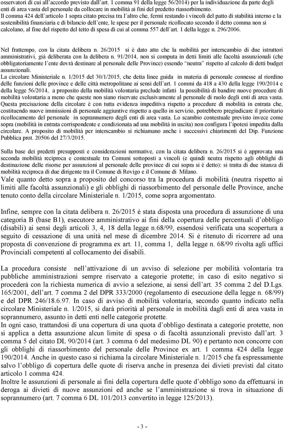 Il comma 424 dell articolo 1 sopra citato precisa tra l altro che, fermi restando i vincoli del patto di stabilità interno e la sostenibilità finanziaria e di bilancio dell ente, le spese per il