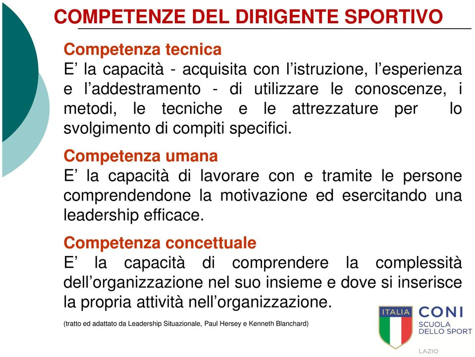 Competenza umana E la capacità di lavorare con e tramite le persone comprendendone la motivazione ed esercitando una leadership efficace.