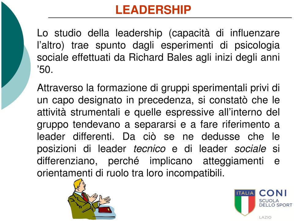 Attraverso la formazione di gruppi sperimentali privi di un capo designato in precedenza, si constatò che le attività strumentali e quelle