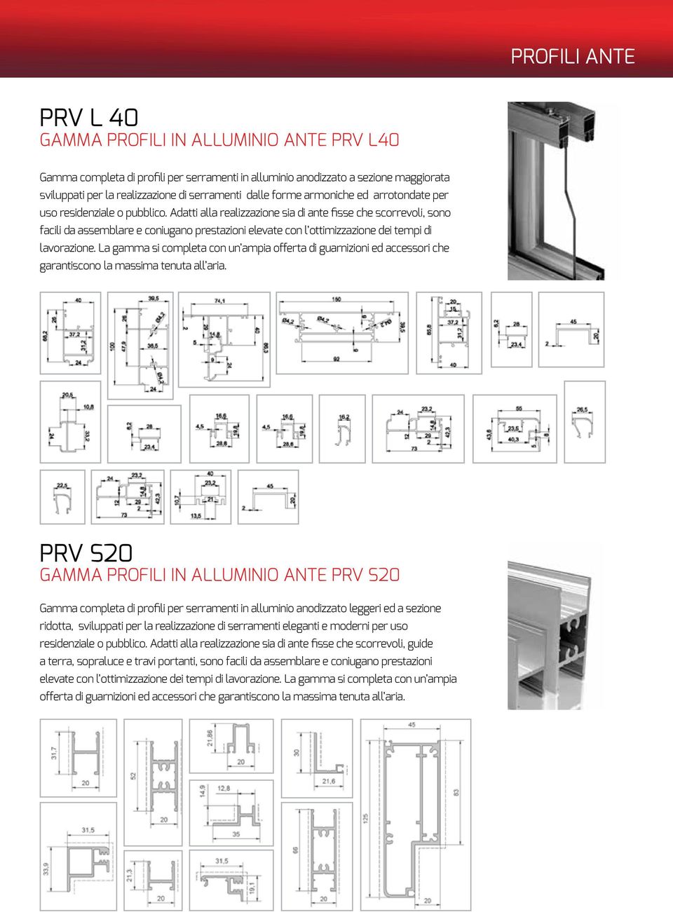 Adatti alla realizzazione sia di ante fisse che scorrevoli, sono facili da assemblare e coniugano prestazioni elevate con l ottimizzazione dei tempi di lavorazione.