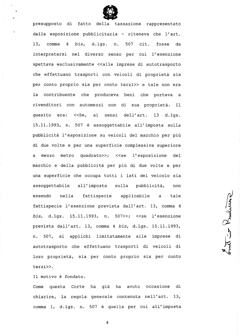 conto terzi>> e tale non era la contribuente che produceva beni che portava a rivenditori con automezzi non di sua proprietà. Il quesito era: «Se, ai sensi dell'art. 13 d.lgs. 15.11.1993, n.