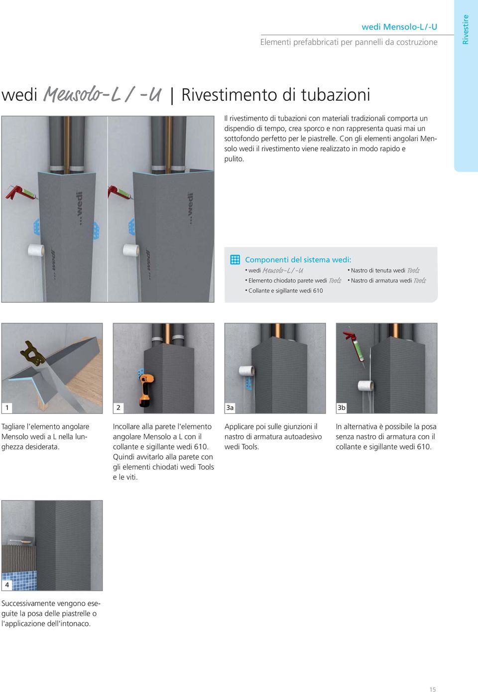 Componenti del sistema wedi: wedi Mensolo-L /-U Nastro di tenuta wedi Tools Elemento chiodato parete wedi Tools Nastro di armatura wedi Tools Collante e sigillante wedi 610 1 2 3a 3b Tagliare