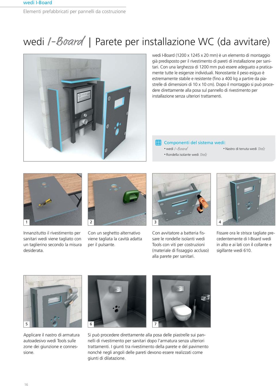 Nonostante il peso esiguo è estremamente stabile e resistente (fino a 400 kg a partire da piastrelle di dimensioni di 10 x 10 cm).