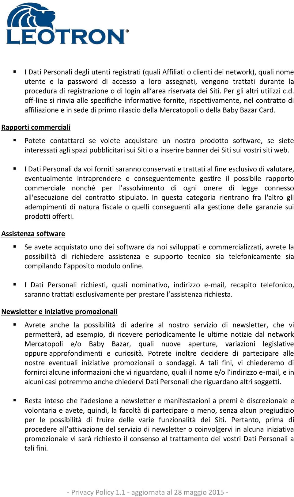 Rapporti commerciali Potete contattarci se volete acquistare un nostro prodotto software, se siete interessati agli spazi pubblicitari sui Siti o a inserire banner dei Siti sui vostri siti web.