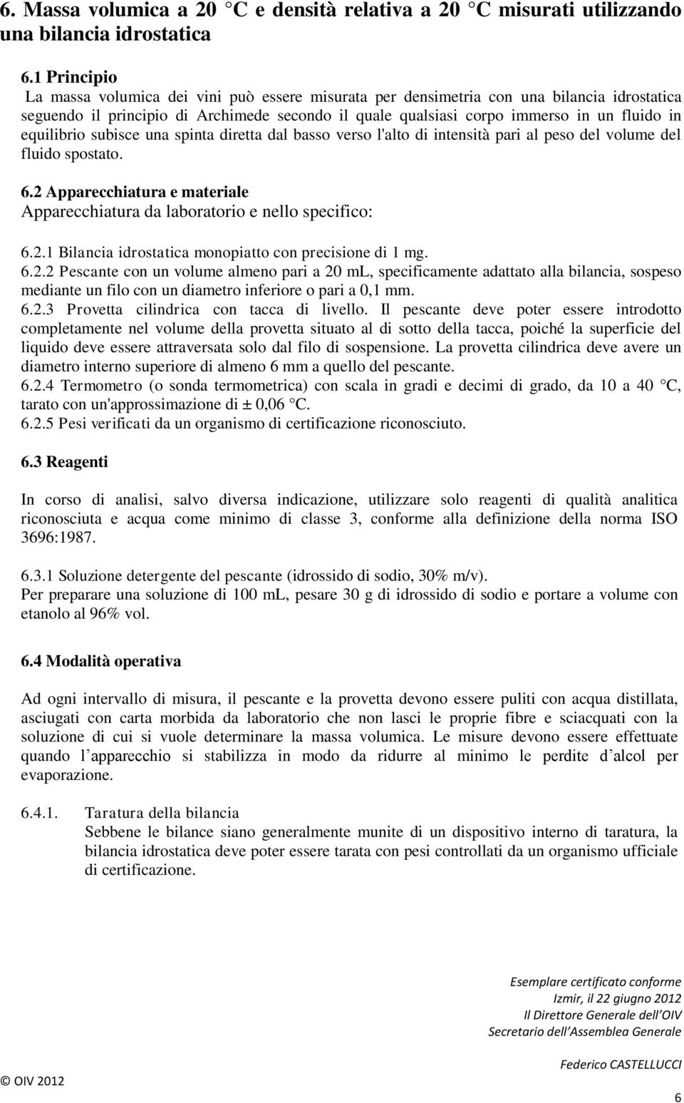 equilibrio subisce una spinta diretta dal basso verso l'alto di intensità pari al peso del volume del fluido spostato. 6.