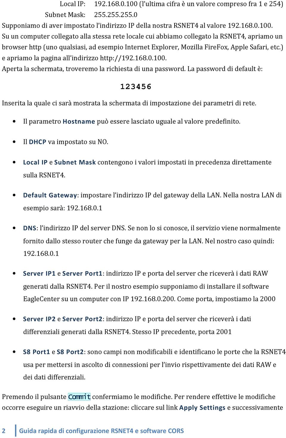 Su un computer collegato alla stessa rete locale cui abbiamo collegato la RSNET4, apriamo un browser http (uno qualsiasi, ad esempio Internet Explorer, Mozilla FireFox, Apple Safari, etc.