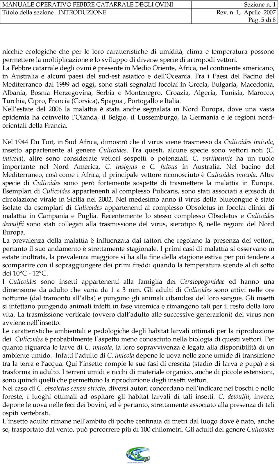 La Febbre catarrale degli ovini è presente in Medio Oriente, Africa, nel continente americano, in Australia e alcuni paesi del sud-est asiatico e dell Oceania.