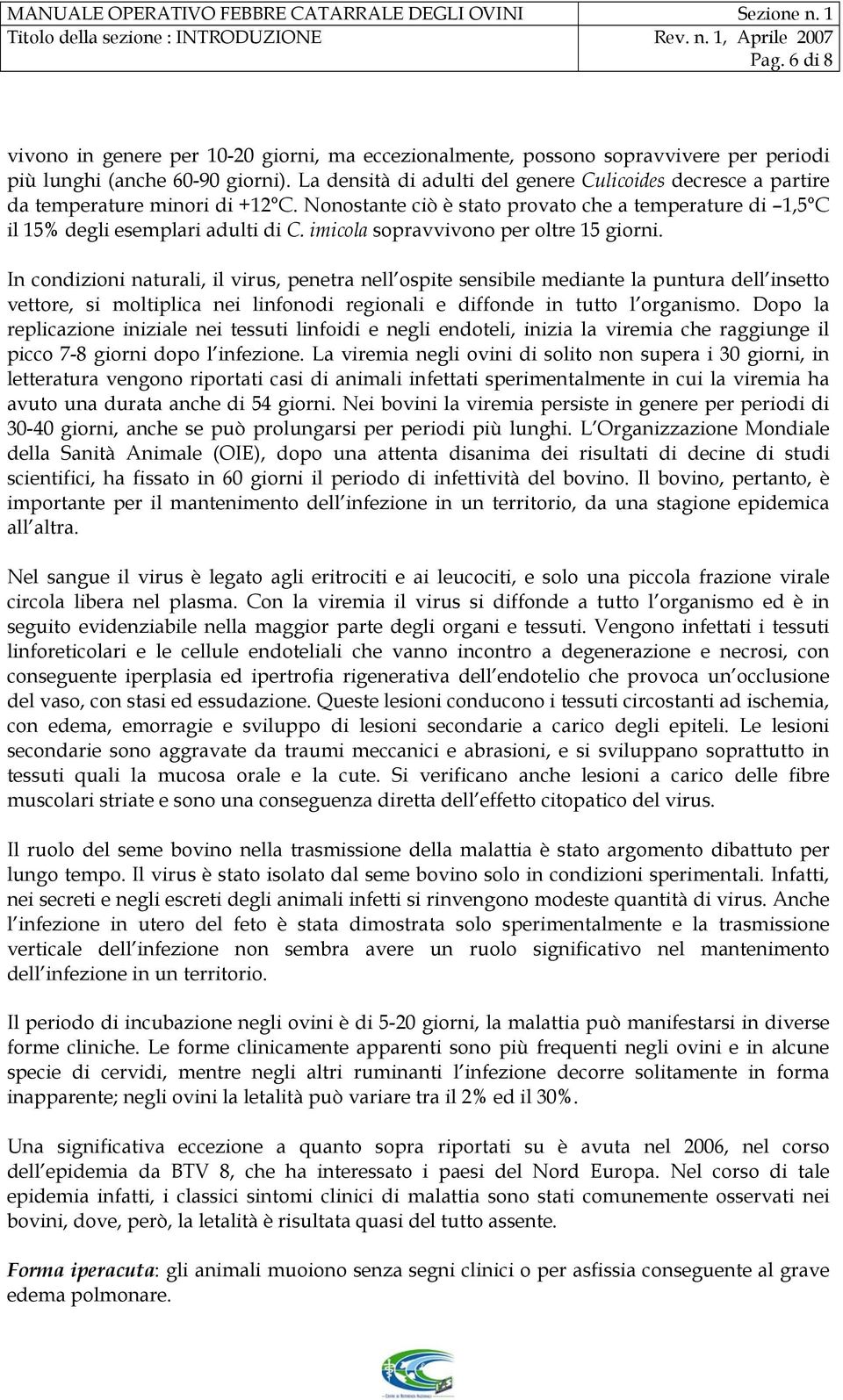 La densità di adulti del genere Culicoides decresce a partire da temperature minori di +12 C. Nonostante ciò è stato provato che a temperature di 1,5 C il 15% degli esemplari adulti di C.