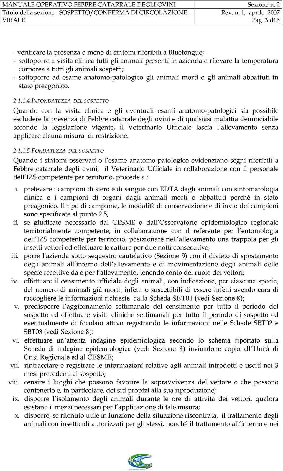 sospetti; - sottoporre ad esame anatomo-patologico gli animali morti o gli animali abbattuti in stato preagonico. 2.1.