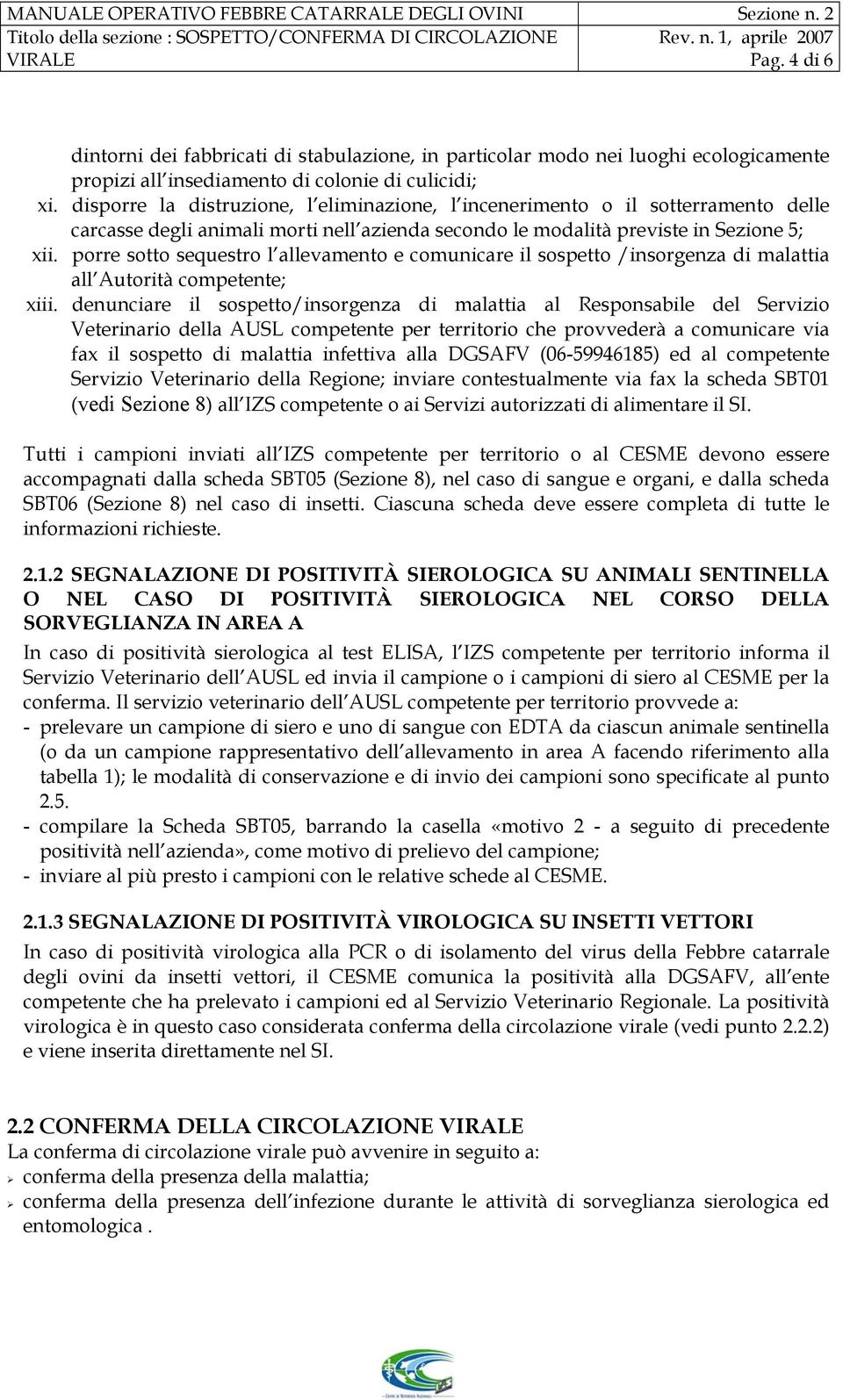 disporre la distruzione, l eliminazione, l incenerimento o il sotterramento delle carcasse degli animali morti nell azienda secondo le modalità previste in Sezione 5; xii.