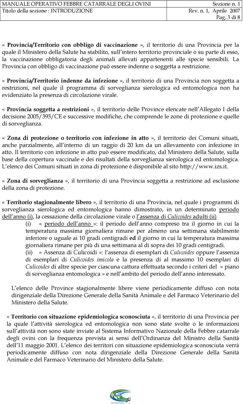 la vaccinazione obbligatoria degli animali allevati appartenenti alle specie sensibili. La Provincia con obbligo di vaccinazione può essere indenne o soggetta a restrizione.