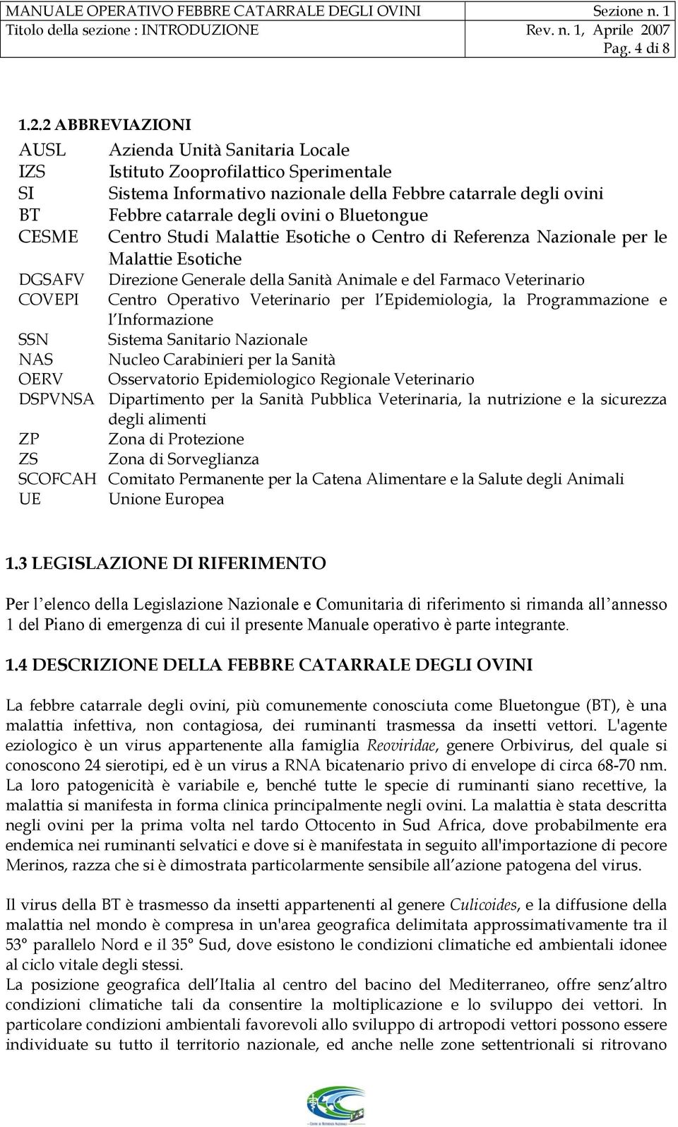 2 ABBREVIAZIONI AUSL Azienda Unità Sanitaria Locale IZS Istituto Zooprofilattico Sperimentale SI Sistema Informativo nazionale della Febbre catarrale degli ovini BT Febbre catarrale degli ovini o