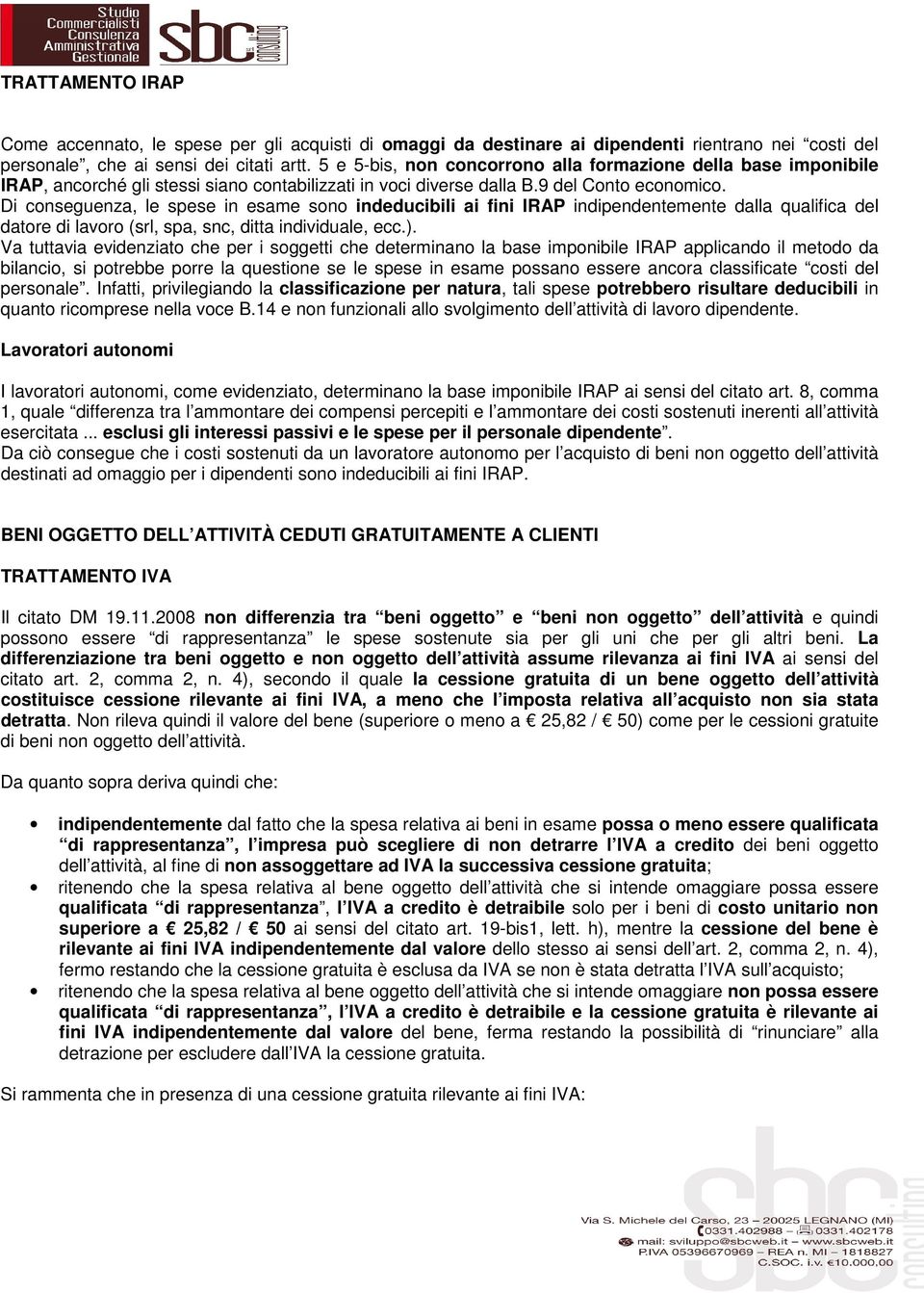 Di conseguenza, le spese in esame sono indeducibili ai fini IRAP indipendentemente dalla qualifica del datore di lavoro (srl, spa, snc, ditta individuale, ecc.).