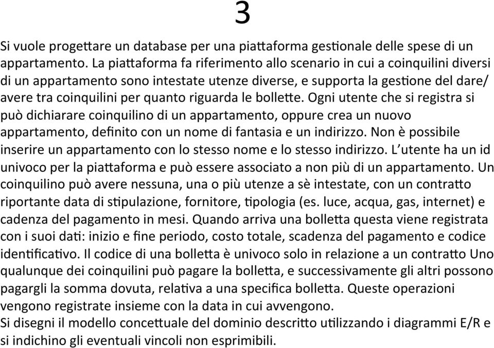 bolleve. Ogni utente che si registra si può dichiarare coinquilino di un appartamento, oppure crea un nuovo appartamento, definito con un nome di fantasia e un indirizzo.