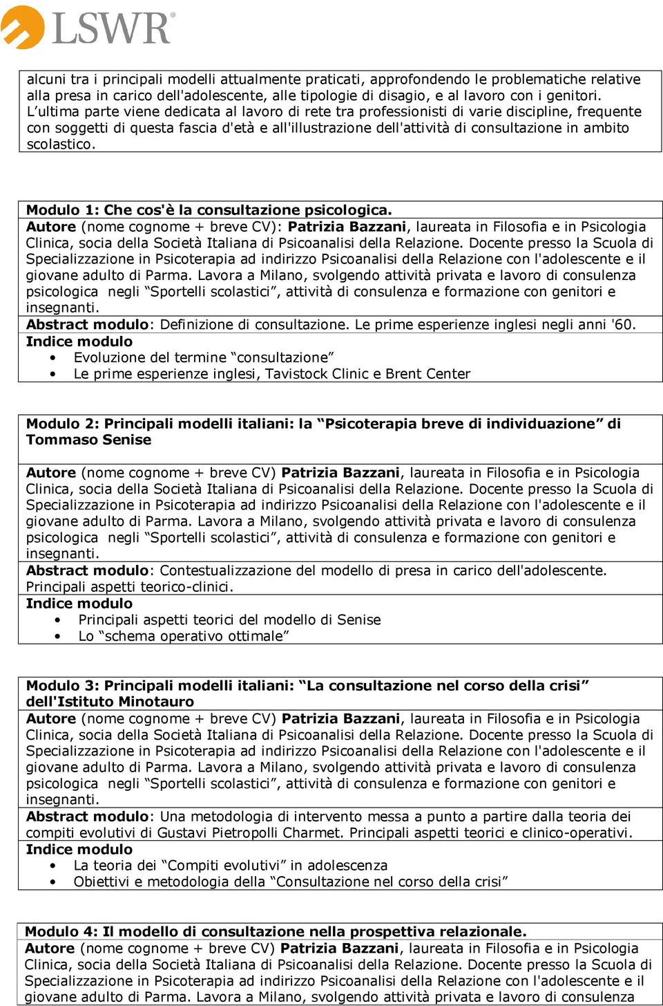 scolastico. Modulo 1: Che cos'è la consultazione psicologica. Autore (nome cognome + breve CV): Patrizia Bazzani, laureata in Filosofia e in Psicologia Abstract modulo: Definizione di consultazione.