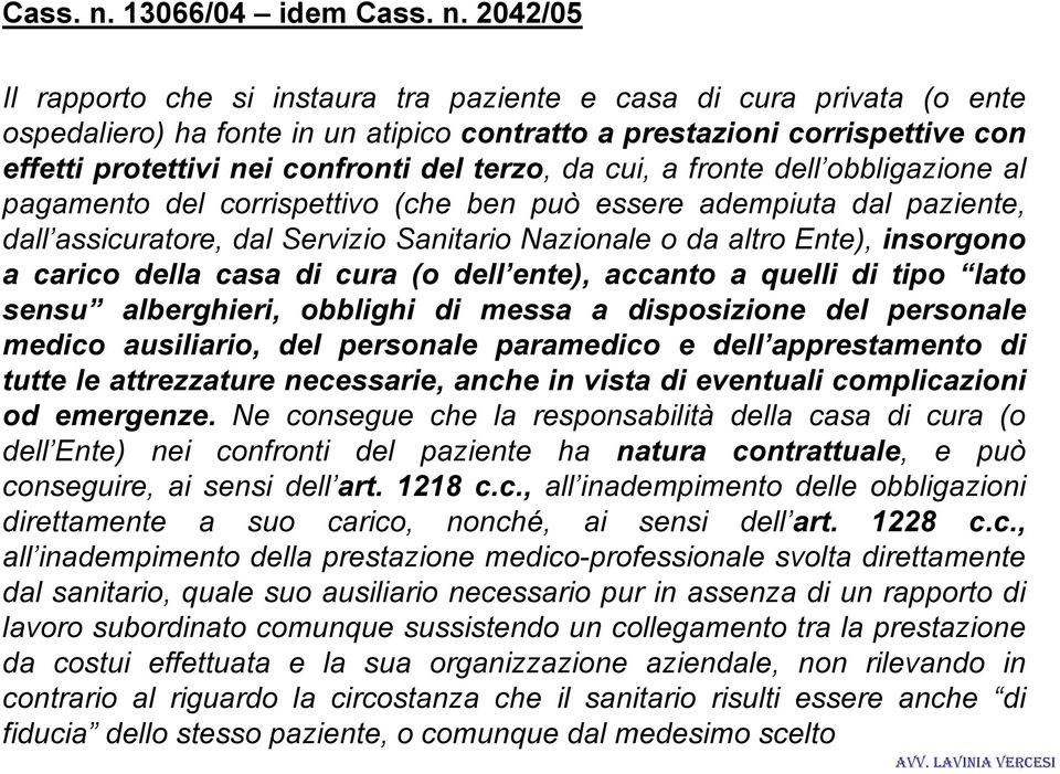 confronti del terzo, da cui, a fronte dell obbligazione al pagamento del corrispettivo (che ben può essere adempiuta dal paziente, dall assicuratore, dal Servizio Sanitario Nazionale o da altro