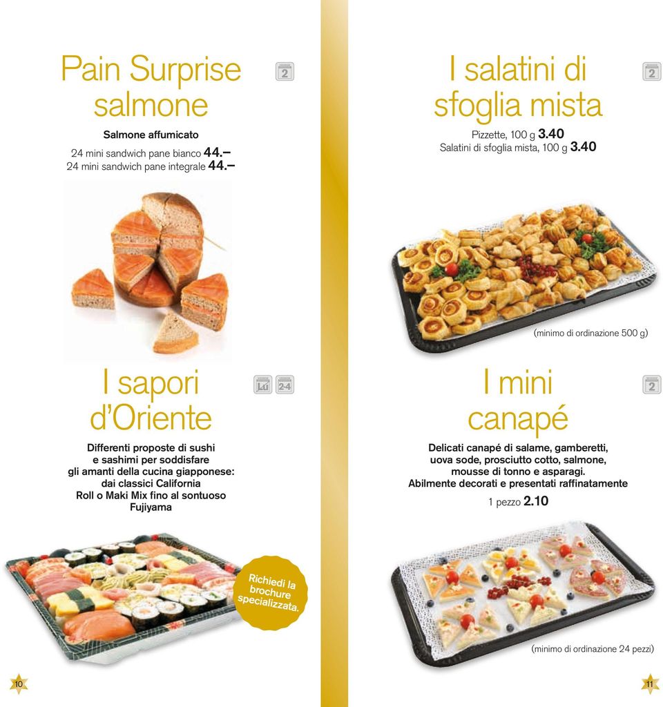 40 (minimo di ordinazione 500 g) I sapori d Oriente Differenti proposte di sushi e sashimi per soddisfare gli amanti della cucina giapponese: dai classici