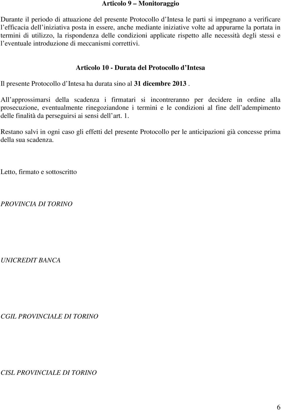 Articolo 10 - Durata del Protocollo d Intesa Il presente Protocollo d Intesa ha durata sino al 31 dicembre 2013.