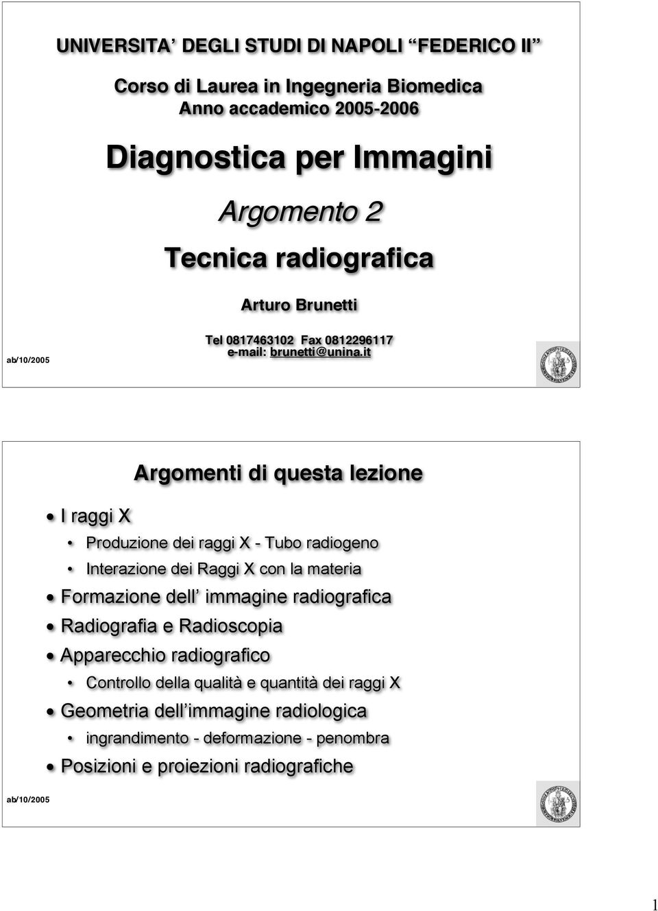 it Argomenti di questa lezione I raggi X Produzione dei raggi X - Tubo radiogeno Interazione dei Raggi X con la materia Formazione dell immagine