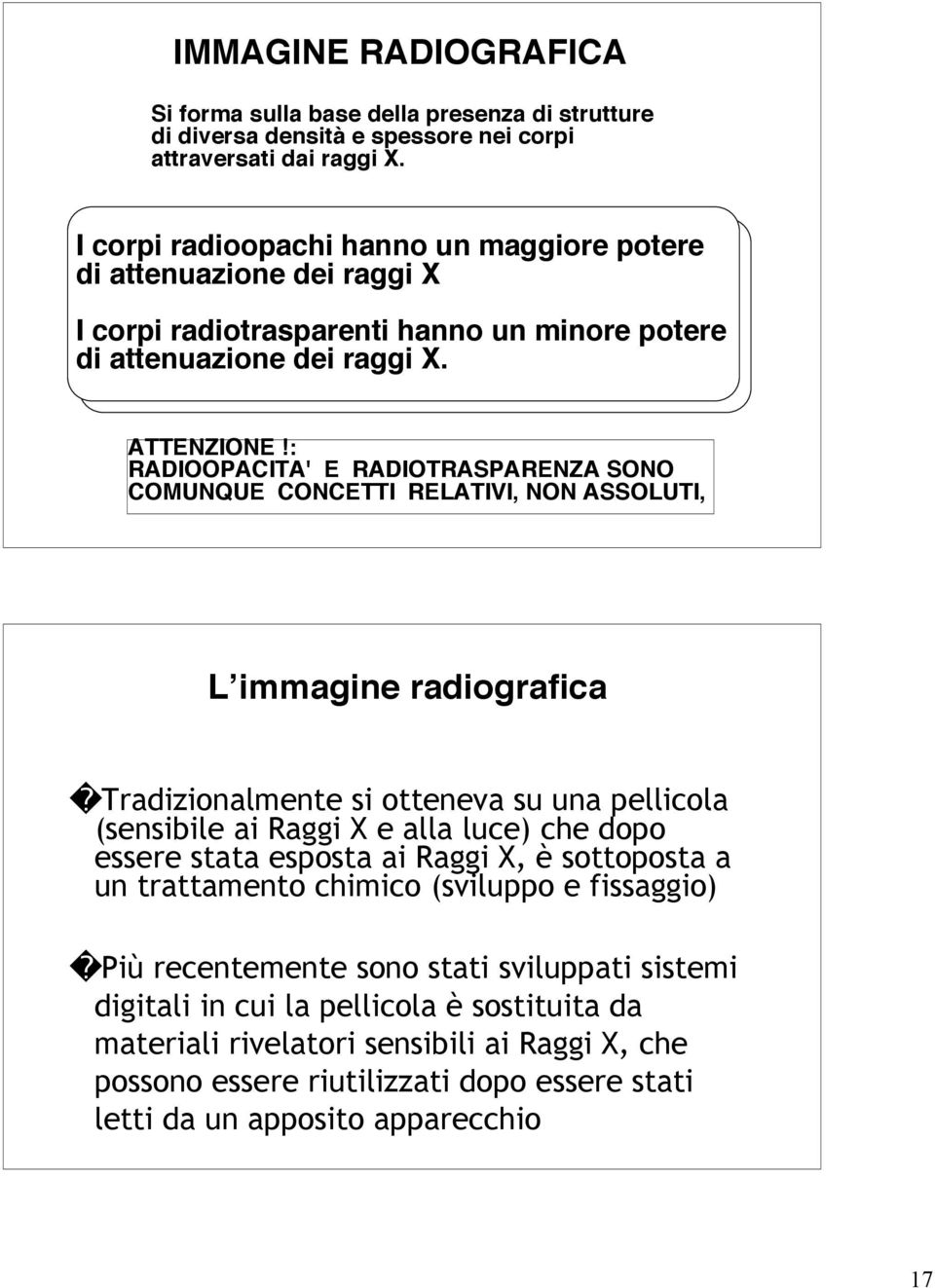 : RADIOOPACITA' E RADIOTRASPARENZA SONO COMUNQUE CONCETTI RELATIVI, NON ASSOLUTI, L immagine radiografica Tradizionalmente si otteneva su una pellicola (sensibile ai Raggi X e alla luce) che dopo