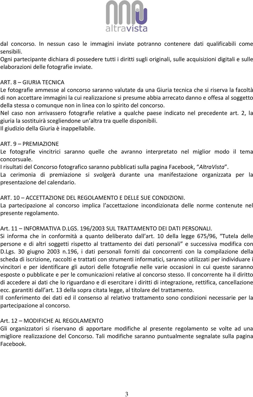 8 GIURIA TECNICA Le fotografie ammesse al concorso saranno valutate da una Giuria tecnica che si riserva la facoltà di non accettare immagini la cui realizzazione si presume abbia arrecato danno e