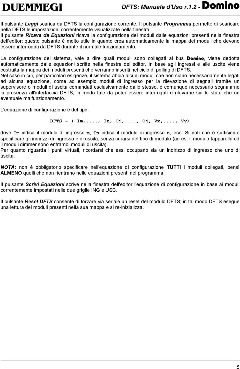 Il pulsante Ricava da Equazioni ricava la configurazione dei moduli dalle equazioni presenti nella finestra dell'editor; questo pulsante è molto utile in quanto crea automaticamente la mappa dei