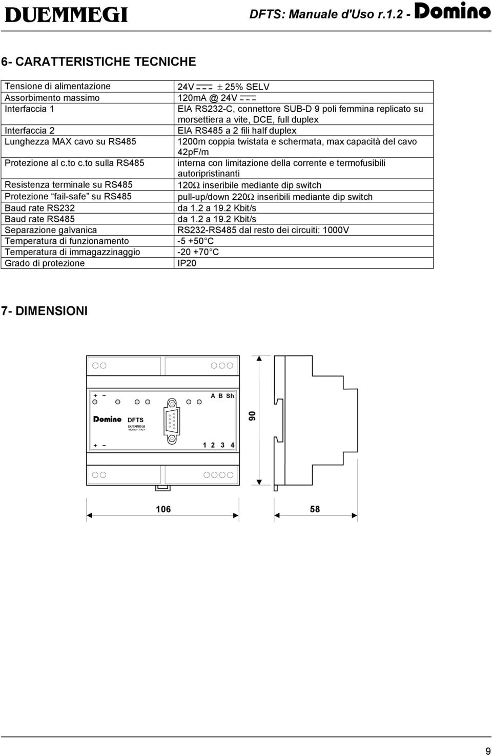 vite, DCE, full duplex Interfaccia 2 EIA RS485 a 2 fili half duplex Lunghezza MAX cavo su RS485 1200m coppia twistata e schermata, max capacità del cavo 42pF/m Protezione al c.to c.