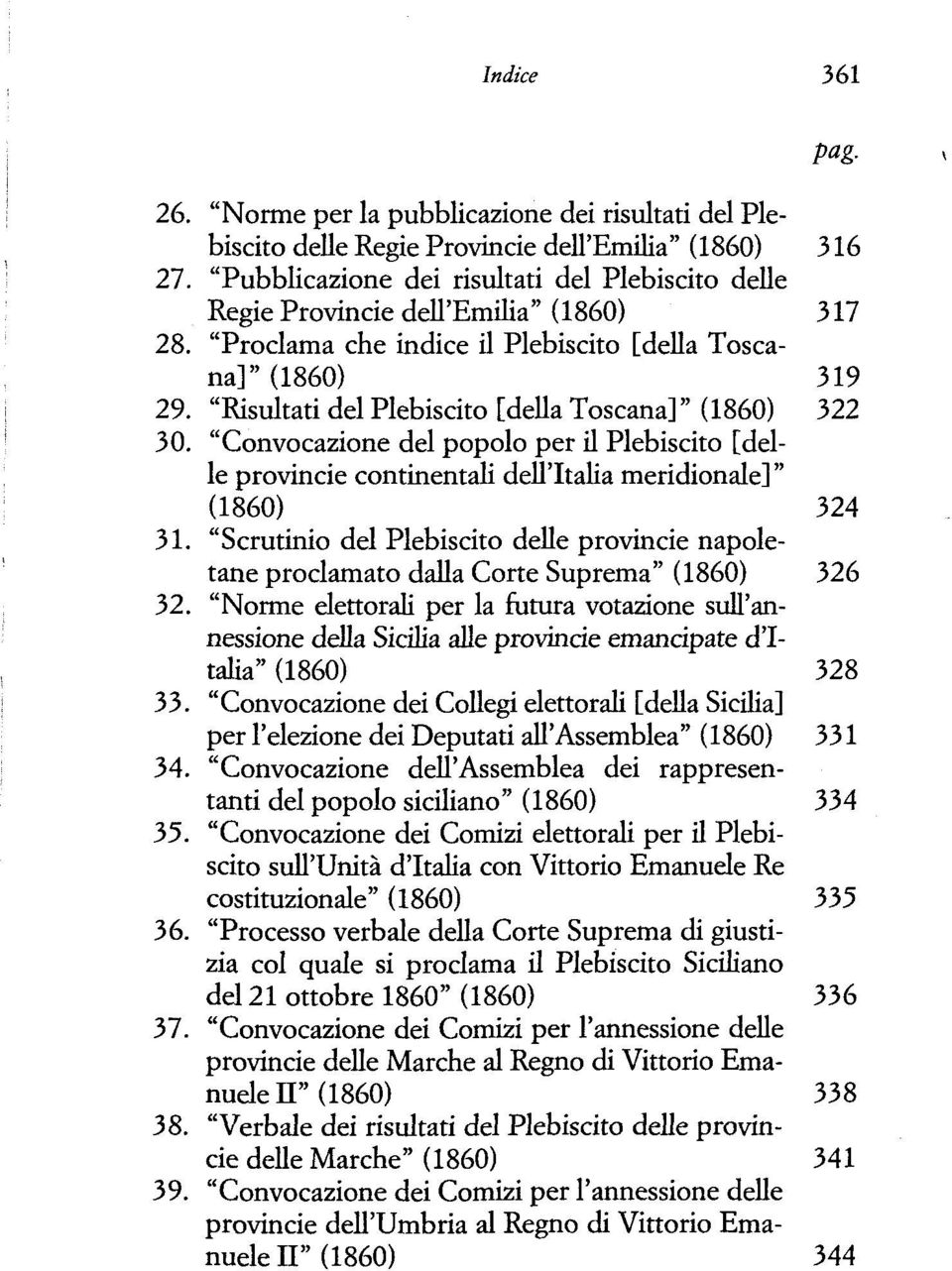 "Risultati del Plebiscito [della Toscana]" (1860) 322 30. "Convocazione del popolo per il Plebiscito [delle provincie continentali dell'italia meridionale] " (1860) 324 31.