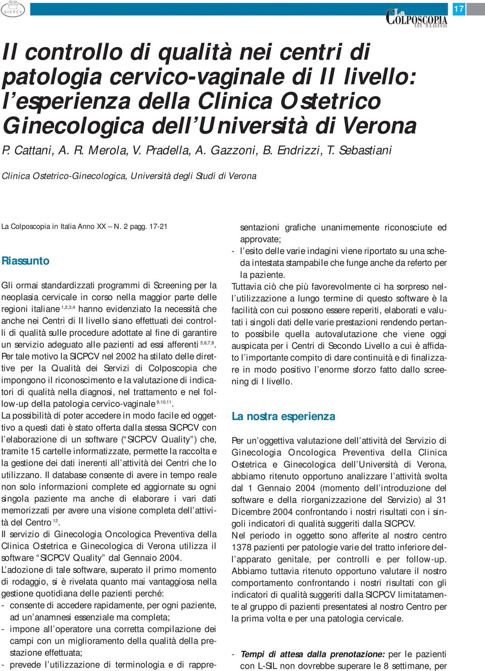 17-21 Riassunto Gli ormai standardizzati programmi di Screening per la neoplasia cervicale in corso nella maggior parte delle regioni italiane 1,2,3,4 hanno evidenziato la necessità che anche nei