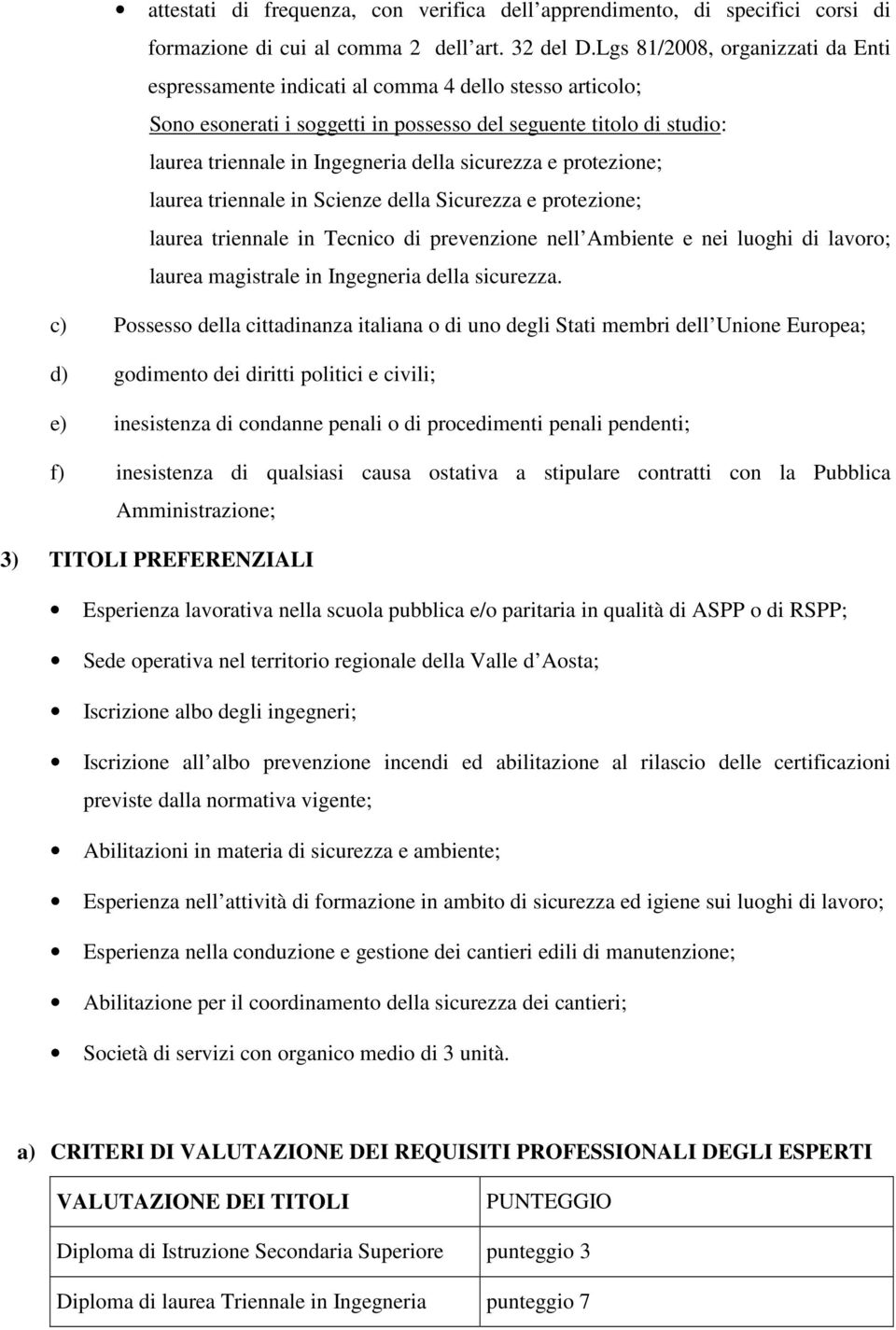 sicurezza e protezione; laurea triennale in Scienze della Sicurezza e protezione; laurea triennale in Tecnico di prevenzione nell Ambiente e nei luoghi di lavoro; laurea magistrale in Ingegneria