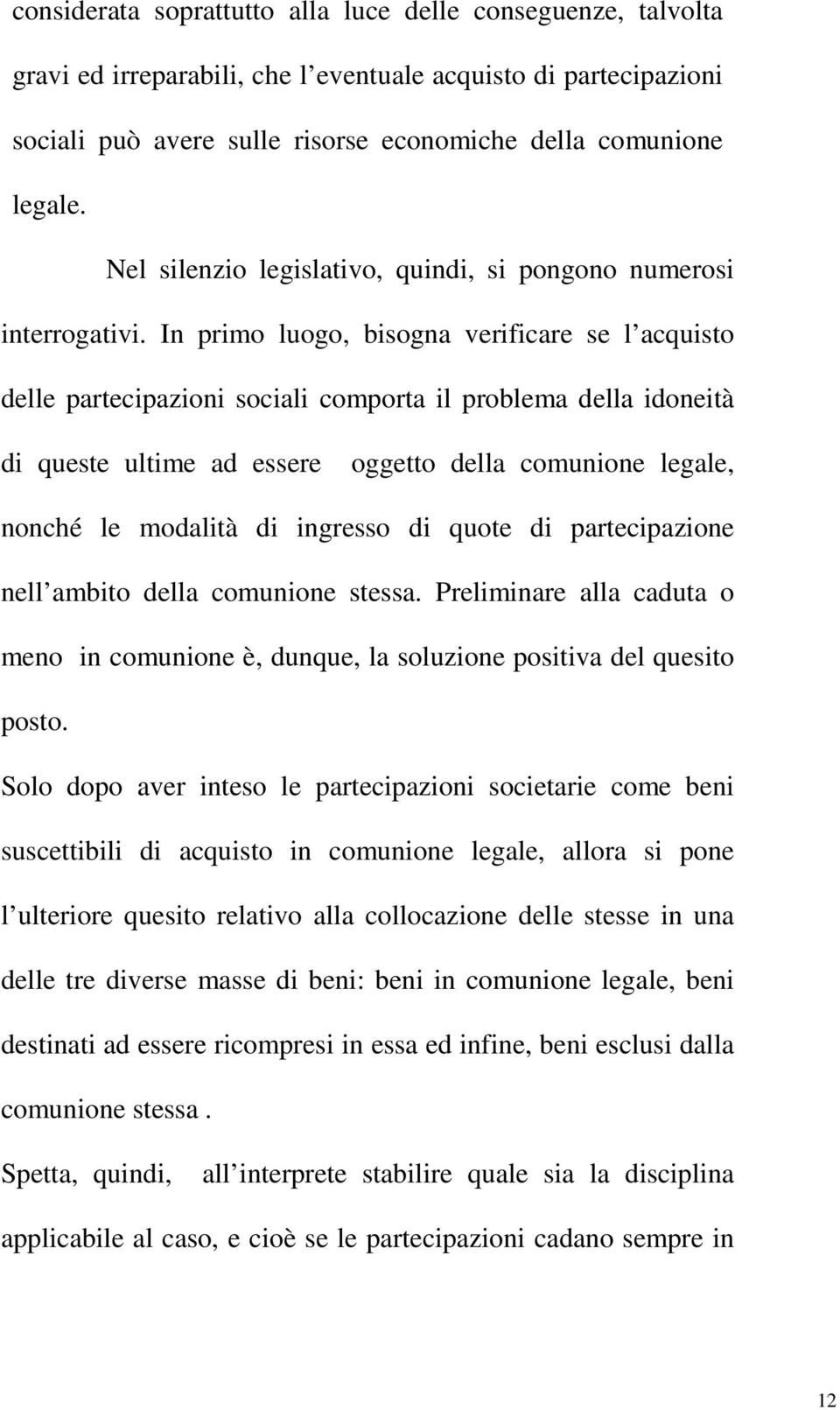 In primo luogo, bisogna verificare se l acquisto delle partecipazioni sociali comporta il problema della idoneità di queste ultime ad essere oggetto della comunione legale, nonché le modalità di