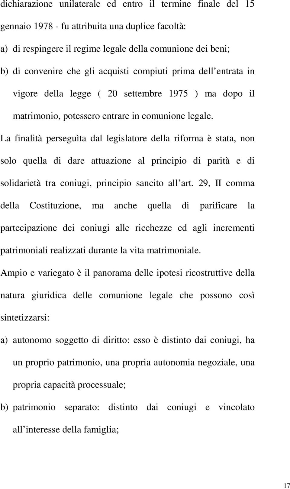 La finalità perseguìta dal legislatore della riforma è stata, non solo quella di dare attuazione al principio di parità e di solidarietà tra coniugi, principio sancito all art.