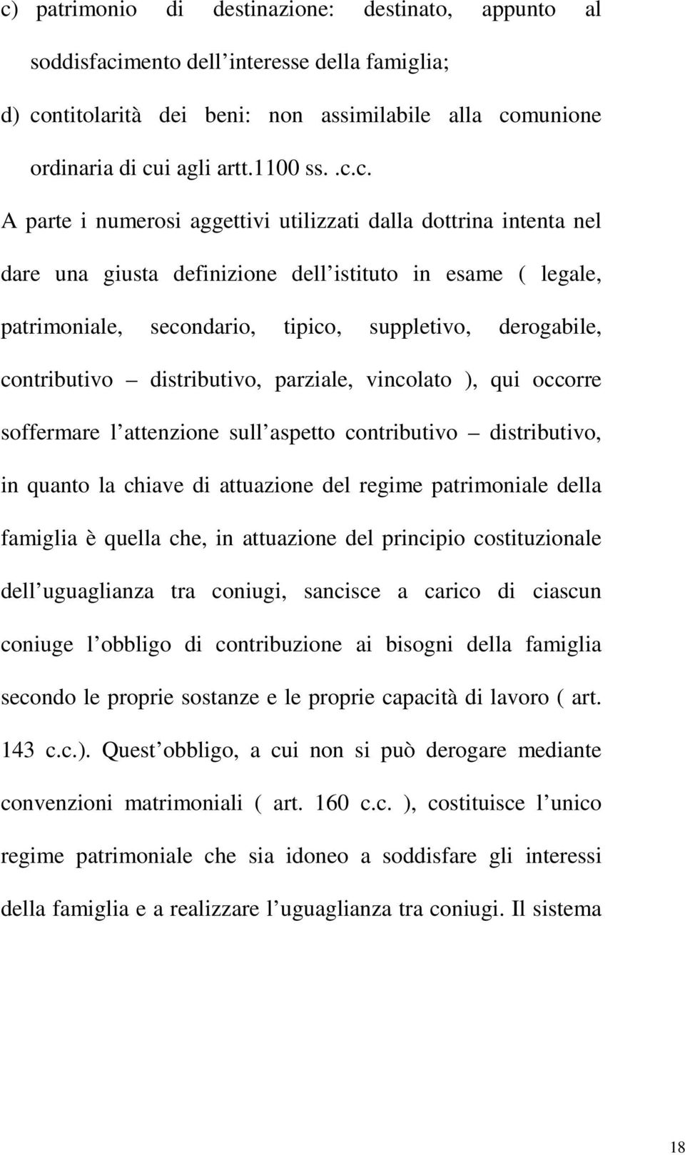 distributivo, parziale, vincolato ), qui occorre soffermare l attenzione sull aspetto contributivo distributivo, in quanto la chiave di attuazione del regime patrimoniale della famiglia è quella che,