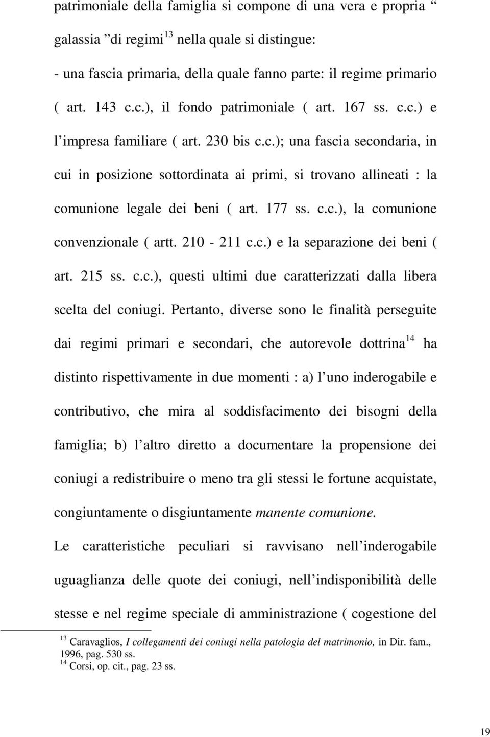 210-211 c.c.) e la separazione dei beni ( art. 215 ss. c.c.), questi ultimi due caratterizzati dalla libera scelta del coniugi.