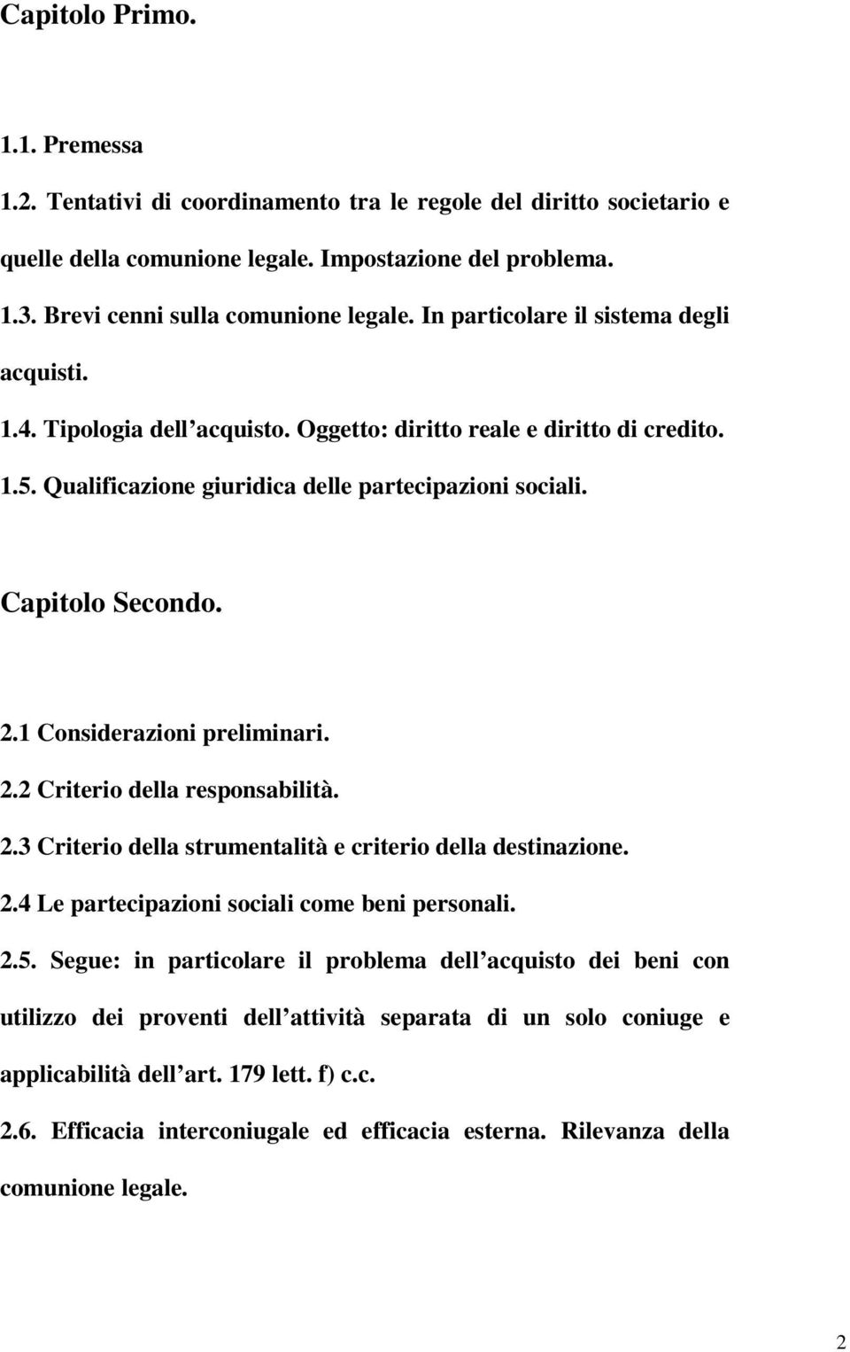 1 Considerazioni preliminari. 2.2 Criterio della responsabilità. 2.3 Criterio della strumentalità e criterio della destinazione. 2.4 Le partecipazioni sociali come beni personali. 2.5.