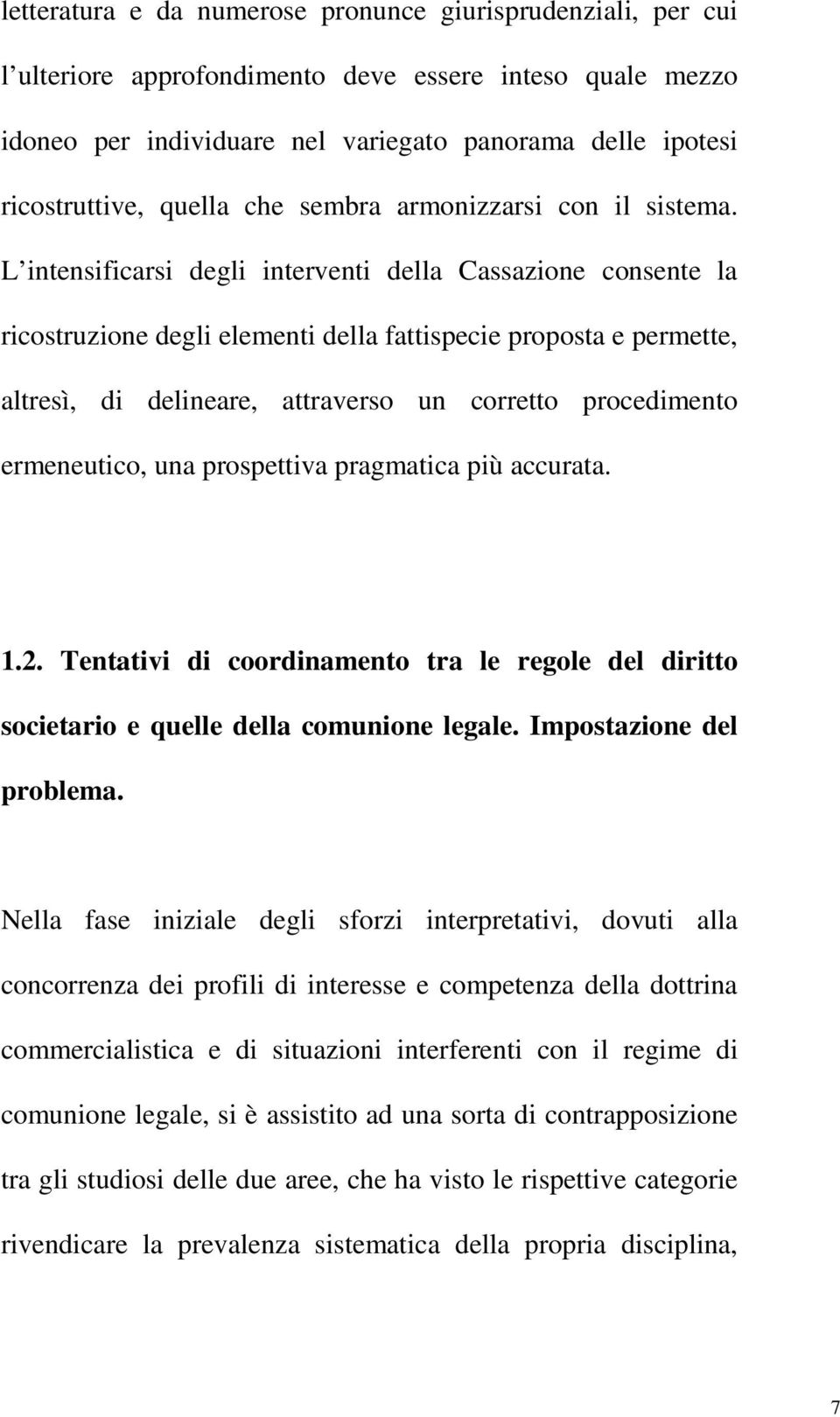 L intensificarsi degli interventi della Cassazione consente la ricostruzione degli elementi della fattispecie proposta e permette, altresì, di delineare, attraverso un corretto procedimento