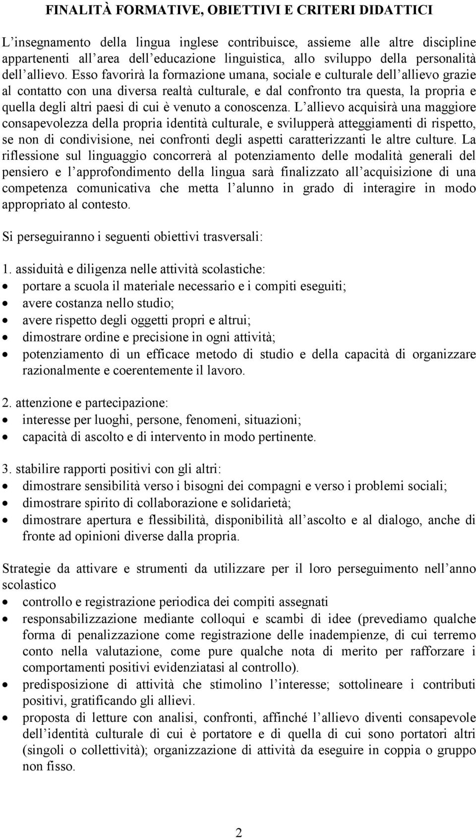 Esso favorirà la formazione umana, sociale e culturale dell allievo grazie al contatto con una diversa realtà culturale, e dal confronto tra questa, la propria e quella degli altri paesi di cui è