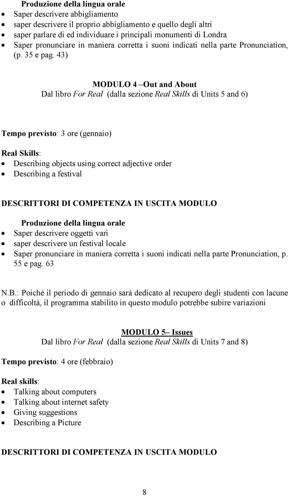 43) MODULO 4 Out and About Dal libro For Real (dalla sezione Real Skills di Units 5 and 6) Tempo previsto: 3 ore (gennaio) Real Skills: Describing objects using correct adjective order Describing a