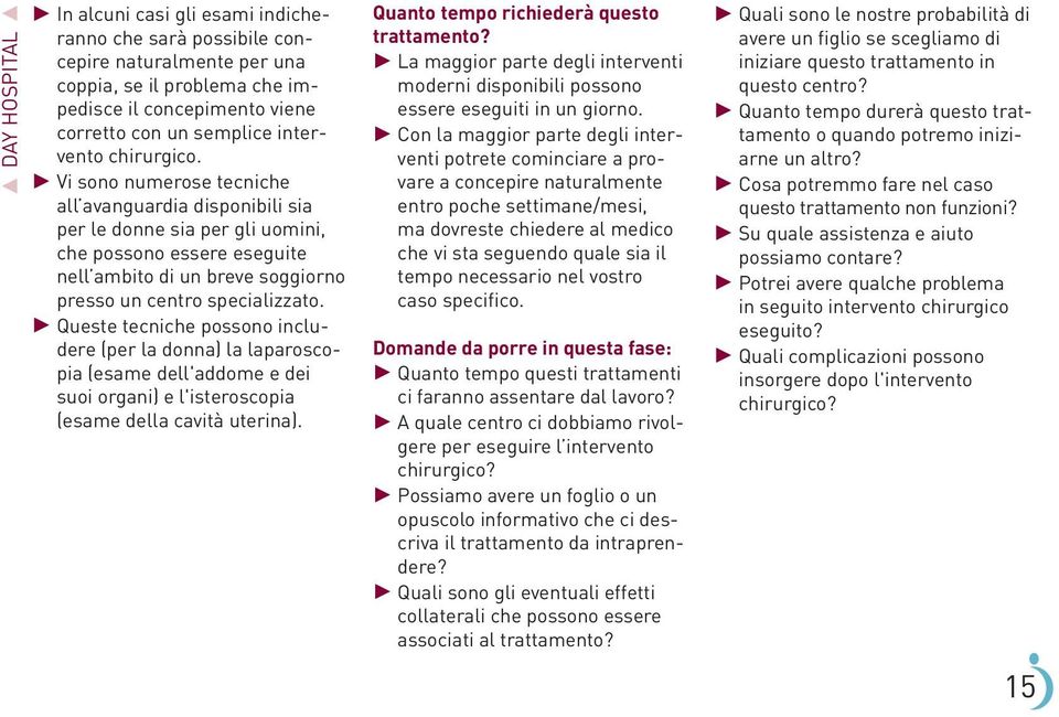 Queste tecniche possono includere (per la donna) la laparoscopia (esame dell'addome e dei suoi organi) e l'isteroscopia (esame della cavità uterina). Quanto tempo richiederà questo trattamento?