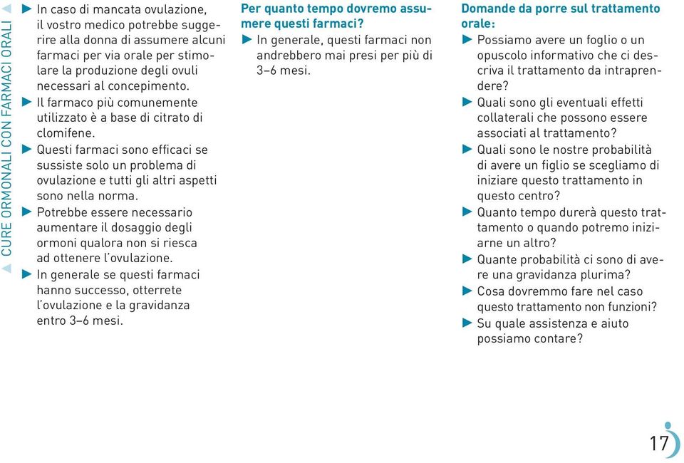 Questi farmaci sono efficaci se sussiste solo un problema di ovulazione e tutti gli altri aspetti sono nella norma.